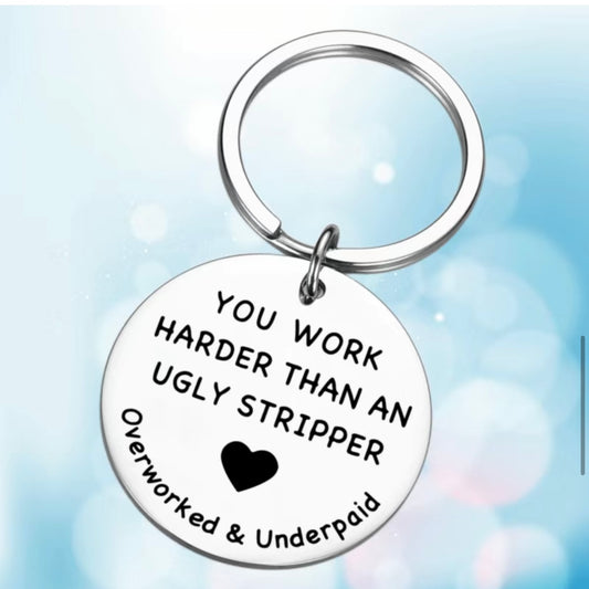 You work harder than an ugly stripper Metal Keyring