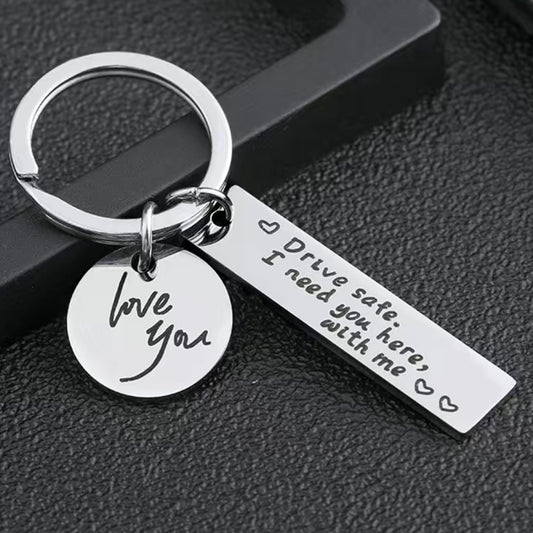 Drive safe. i need you here with me I love you Metal Keyring