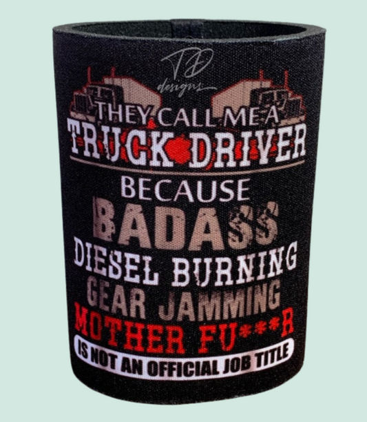 They call me truck driver because badass diesel burning gear jamming isn’t an official title stubby can holder