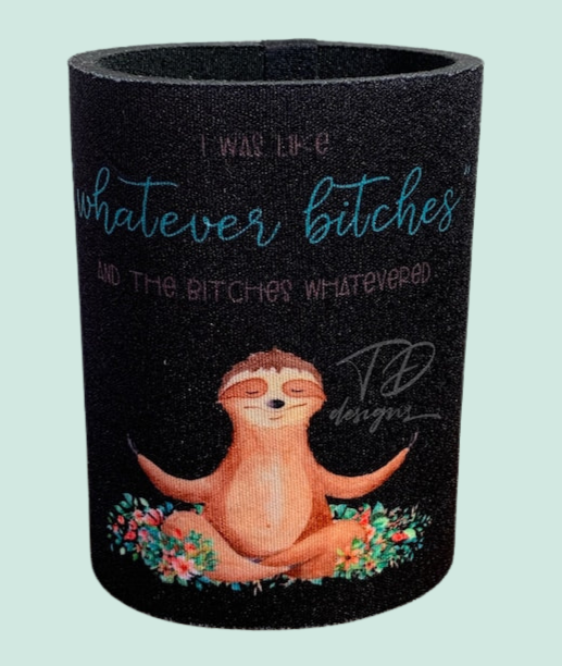 I was like whatever bitches and the bitches whatevered sloth stubby can holder