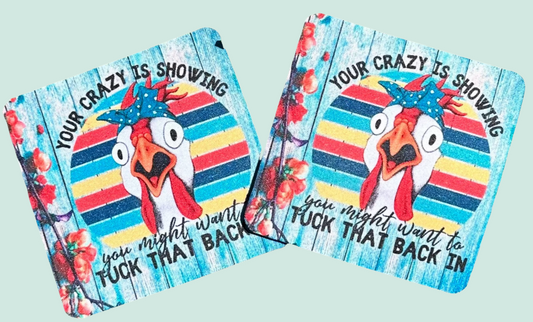 Your crazy is showing you might want to tuck that back in chicken drink coasters