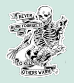 Never burn yourself to keep others warm decal sticker