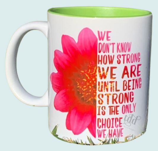 we dont know how strong we are until being strong is the only choice we have mug