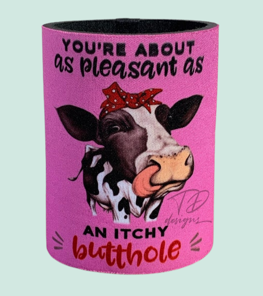 You’re about as pleasant as an itchy butthole stubby can holder