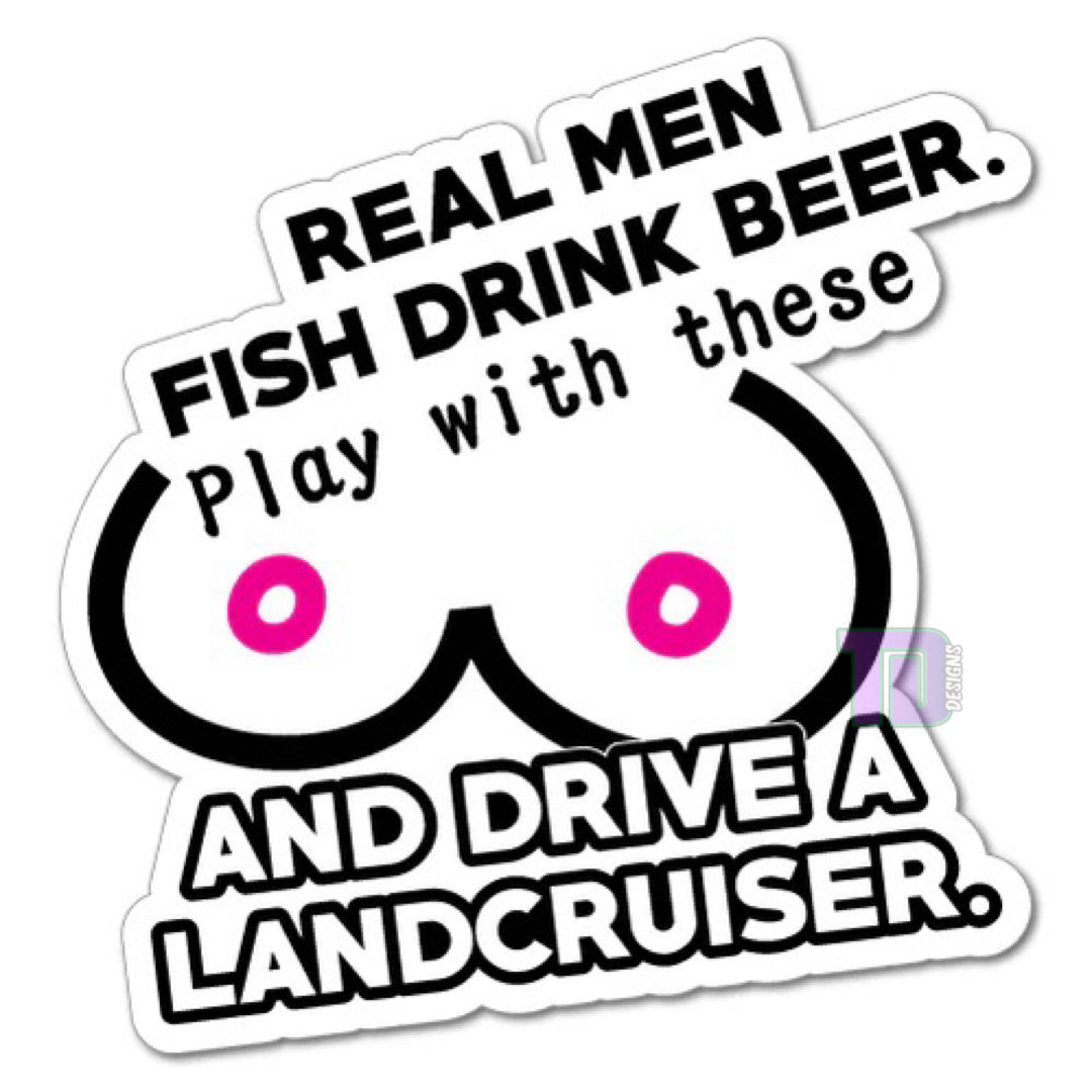 real men fish, drink beer, play with these and drive a landcruiser decal sticker