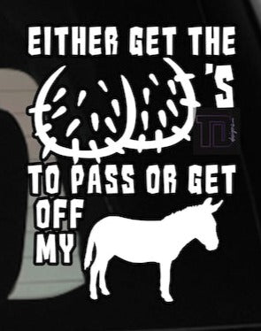 Either get the balls to pass or get off my arse ass decal sticker