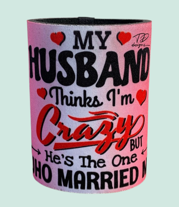 My husband thinks I’m crazy but he’s the one who married me stubby can holder