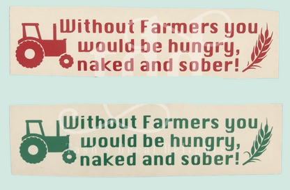 Without farmers you would be hungry, naked and sober decal sticker