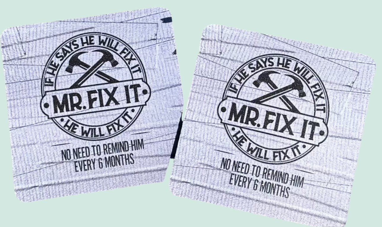 Mr Fix It he will fix it no need to remind every 6 months drink coasters