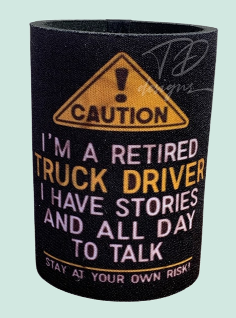 Caution retired truck driver stubby can holder