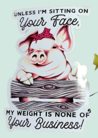 Unless I’m sitting on your face my weight is none of your business decal sticker