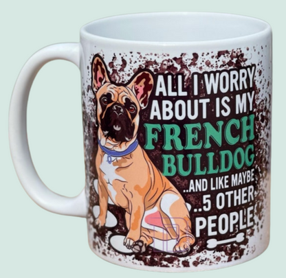 All I worry about is my frenchie mug coffee cup