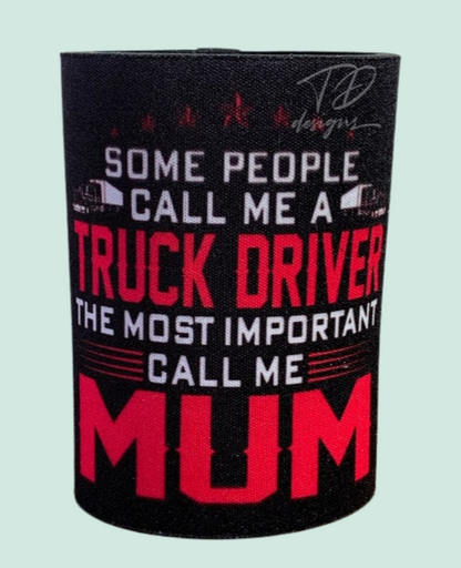 Some people call me a truck driver the most important call me mum stubby can holder