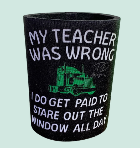 My teacher was wrong I do get paid to stare out window all day stubby can holder