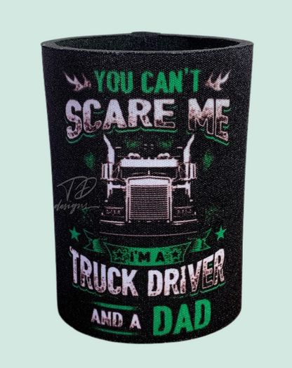 You can’t scare me I’m a truck driver and a dad stubby can holder