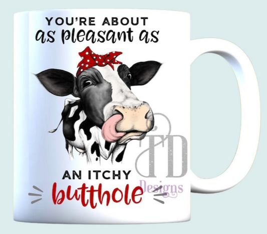 You’re about as pleasant as an itchy butthole mug