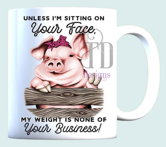 Unless I’m sitting on your face my weight is none of your business mug