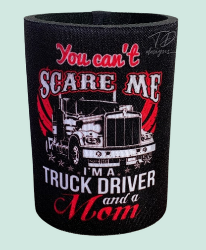 You can’t scare me in a truck driver and a mom stubby can holder