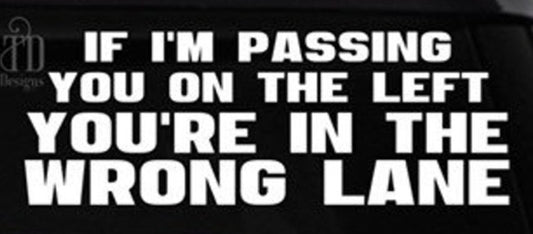 If I'm passing you on the left you're in the wrong lane! decal sticker