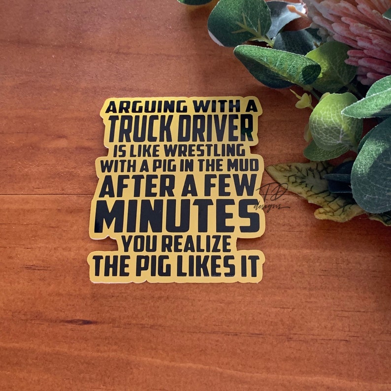 Arguing with a truck driver is like arguing with a pig in mud image 1