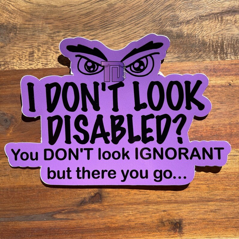 I don't look disabled? You don't look ignorant decal sticker