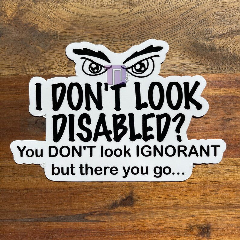 I don't look disabled? You don't look ignorant decal sticker