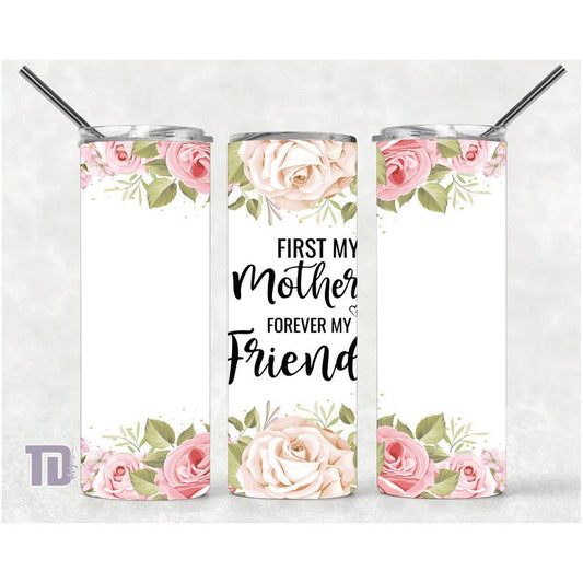 first my mother forever my friend Tumbler