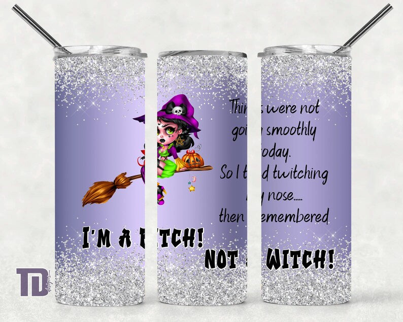 Twitching my nose but I’m a witch not a bitch tumbler